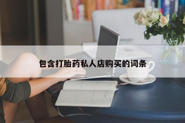 私人卖打胎药联系方式微信 qq包含打胎药私人店购买的词条