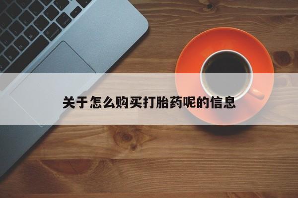 私人卖打胎药联系方式微信 qq关于怎么购买打胎药呢的信息